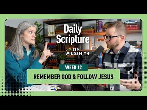 Remember God & Follow Jesus | Daily Scripture Week 12 Reflection