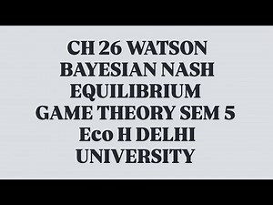 CH 26 WATSON GAME THEORY SEM 5 BAYESIAN NASH EQUILIBRIUM DELHI UNIVERSITY