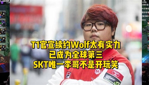 T1官宣续约Wolf太有实力！已成为全球第三，SKT唯一李哥不是开玩笑