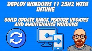 Deploy Windows 11 25H2 with Intune Build Update Rings, Feature Updates and Maintenance Windows | Mark Oldham