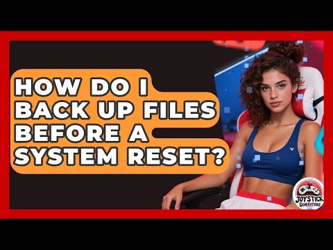 How Do I Back Up Files Before A System Reset? - Joystick Generations
