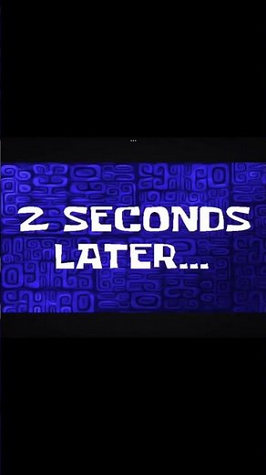 2 seconds later spongebob clip