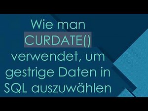 Wie man CURDATE() verwendet, um gestrige Daten in SQL auszuwählen