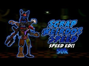 [FNaF] Speed Edit - Scrap Weirdos Speed (50k SPECIAL)