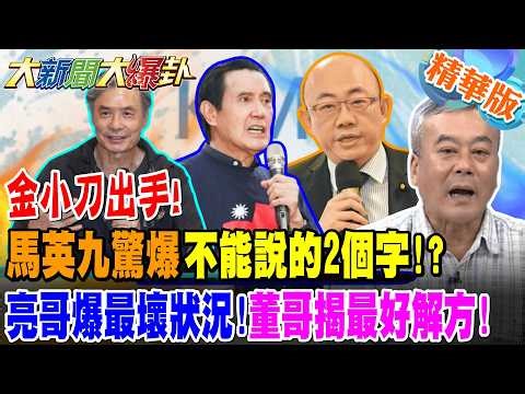 金小刀出手!馬英九驚爆不能說的2個字!?亮哥爆最壞狀況!董哥揭最好解方!【大新聞大爆卦】精華版1‪@大新聞大爆卦HotNewsTalk‬