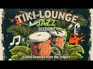 Tiki Lounge Music | Exotic Bongo Grooves And 1950S Exotica For A Relaxing Tiki Bar Atmosphere