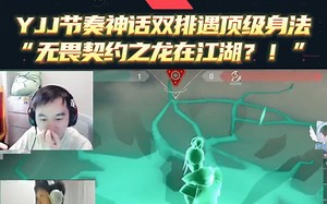 “无畏契约之龙在江湖？！”YJJ节奏神话双排遇顶级身法，完美复刻ASPAS冠军赛名场面