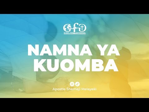 NAMNA YA KUOMBA (POSTURES IN PRAYER) By Apostle Shemeji Melayeki