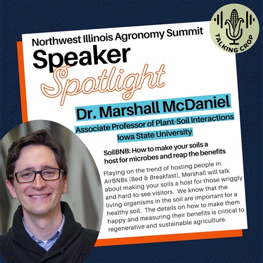 The Talking Crop podcast is back for a round of special bonus episodes that highlight each of the speakers joining us at the 2026 Northwest Illinois Agronomy Summit in Freeport! Our first speaker is Dr. Marshall McDaniel, Associate Professor of Soil-Plant Interactions at Iowa State University. Marshall’s research group focuses on carbon and nutrient exchange between plants and soils and how management and the environment affect this exchange. He uses soil health as a framework for moving toward 