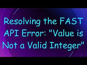 Resolving the FAST API Error: "Value is Not a Valid Integer"