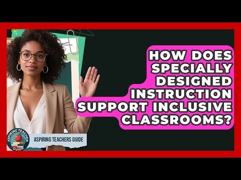 How Does Specially Designed Instruction Support Inclusive Classrooms? - Aspiring Teacher Guide