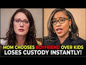 Mom Chooses Boyfriend Over Kids - Loses Custody INSTANTLY