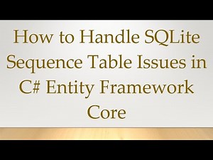 How to Handle SQLite Sequence Table Issues in C# Entity Framework Core
