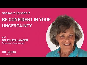 Ellen Langer. The Artian podcast. Be Confident in Your Uncertainty.