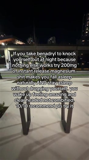 just take instant release magnesium instead… i used to take Benadryl to sleep but magnesium helped me better