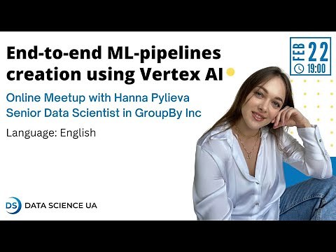 Hanna Pylieva "End-to-end ML-pipelines creation using Vertex AI"