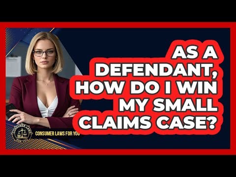 As A Defendant, How Do I Win My Small Claims Case? - Consumer Laws For You