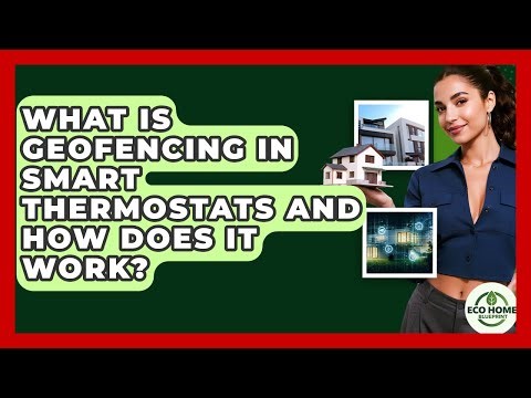 What Is Geofencing In Smart Thermostats And How Does It Work? - Eco Home Blueprint