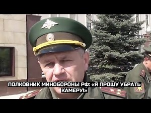 Полковник Минобороны РФ: «Я прошу убрать камеру!»