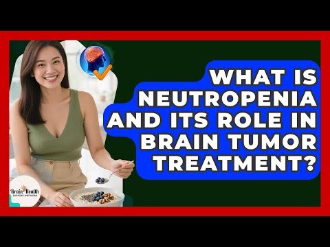 What Is Neutropenia And Its Role In Brain Tumor Treatment? - Brain Health Support Network
