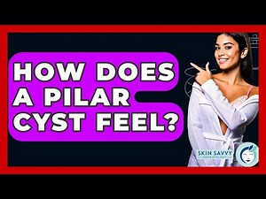 How Does A Pilar Cyst Feel? - Skin Savvy Dermatology