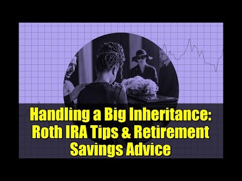 Handling a Big Inheritance: Roth IRA Tips & Retirement Savings Advice