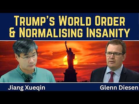 Jiang Xueqin: Trump's World Order & Normalising Insanity