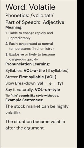 Volatile (Phonetics: /ˈvɒl.ə.taɪl/Part of Speech: Adjective): Liable to change rapidly and...