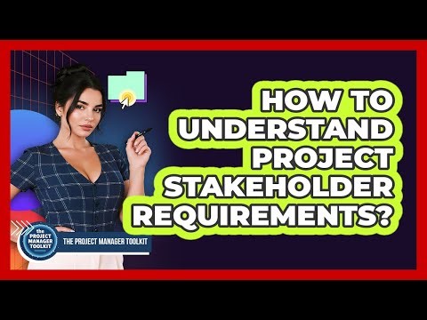 How To Understand Project Stakeholder Requirements?