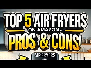 Top 5 Air Fryers on Amazon - Pros & Cons