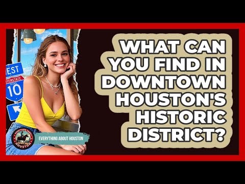 What Can You Find In Downtown Houston's Historic District? - Everything About Houston