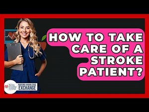 How To Take Care Of A Stroke Patient? - Nursing Knowledge Exchange