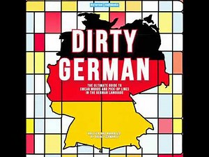 Dirty German - The Ultimate Guide To Swear Words and Pick-Up Lines In The German Language: