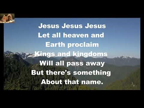 Jesus Jesus Jesus (There's something about that Name)