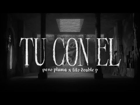 tú con el - Peso Pluma & Tito Double P (Lyric Video)