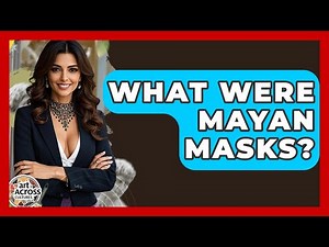 What Were Mayan Masks? - Art Across Cultures
