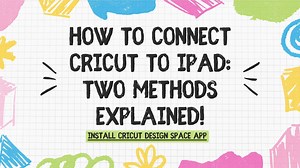 How to Connect Cricut to iPad: Two Methods Explained!