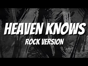 HEAVEN KNOWS - ROCK VERSION (LYRICS)