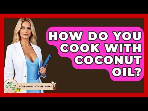 How Do You Cook With Coconut Oil? - Your Nutrition Network