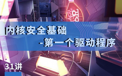 31讲丨Windows系统编程-内核安全基础-第一个驱动程序丨极安御信&漏洞银行