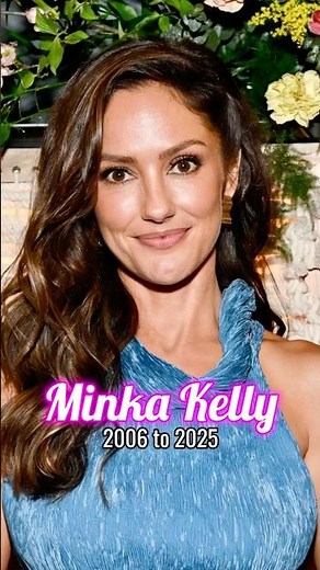 Minka Kelly evolution from 2006 to 2025