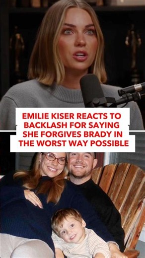 Emilie Kiser Defends Forgiving Brady Despite Backlash