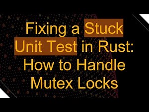 Fixing a Stuck Unit Test in Rust: How to Handle Mutex Locks