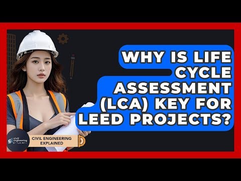 Why Is Life Cycle Assessment (LCA) Key For LEED Projects? - Civil Engineering Explained