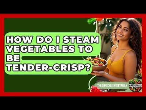 How Do I Steam Vegetables To Be Tender-crisp? - The Conscious Vegetarian