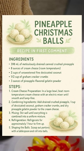 These little bites straight-up taste like Christmas cheer in a coconut snowball. ✨🍍 🔥 Steps: 1️⃣ Beat softened cream cheese until smooth. 2️⃣ Add crushed pineapple (drained well), 1 cup coconut, graham crumbs, and dry pineapple gelatin. Mix until combined. 3️⃣ Chill the mixture for 1 hour—this helps it set up. 4️⃣ Roll into balls and coat each in more coconut. 🎄Keep your Pineapple Christmas Balls chilled until showtime—they're a tropical twist no one sees coming! #HolidayTreats #NoBakeDelight