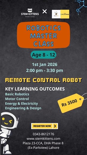 STEM Kittens Holistic Center on Instagram: "ROBOTICS MASTER CLASS FOR KIDS 🤖 STEM Kittens is excited to bring an action-packed Robotics Master Class in collaboration with an expert robotics workshop! 👦👧 Age Group: 8–12 years 🗓 Date: 1st January 2026 ⏰ Time: 2:00 pm – 3:30 pm 📍 Venue: Plaza 23-CCA, DHA Phase 8 (Ex-Parkview), Lahore Project: 🎮 Remote Control Robot – Kids will build and control their own robot while learning how motors, circuits, and electricity work together. 🎯 Key Learning