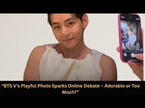 “BTS V’s Playful Photo Sparks Online Debate – Adorable or Too Much?”