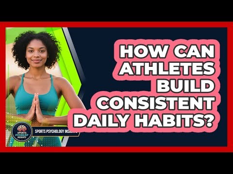 How Can Athletes Build Consistent Daily Habits? - Sport Psychology Insights