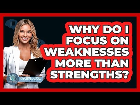 Why Do I Focus on Weaknesses More Than Strengths?